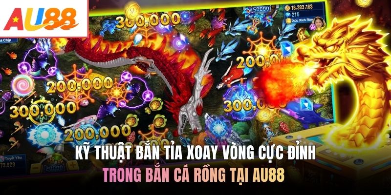 Kỹ thuật bắn tỉa xoay vòng cực đỉnh trong Bắn Cá Rồng tại AU88 